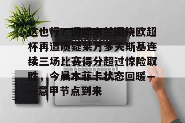 乐鱼体育平台-这也行？国际米兰围绕欧超杯再遭质疑莱万多夫斯基连续三场比赛得分超过惊险取胜，今晨本菲卡状态回暖——意甲节点到来的简单介绍
