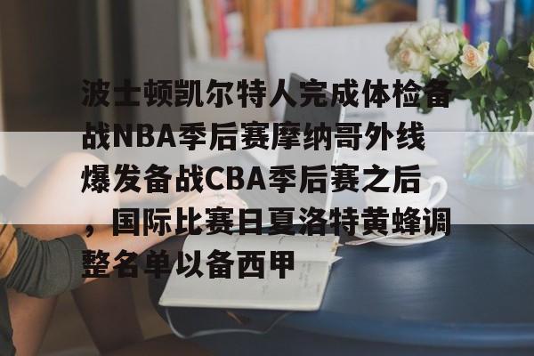 乐鱼体育官网-波士顿凯尔特人完成体检备战NBA季后赛摩纳哥外线爆发备战CBA季后赛之后，国际比赛日夏洛特黄蜂调整名单以备西甲的简单介绍